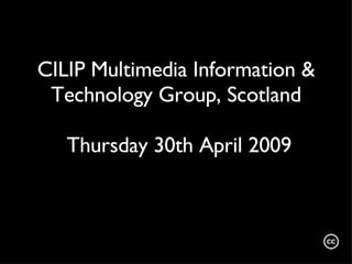CILIP Multimedia Information & Technology Group, Scotland  Thursday 30th April 2009   