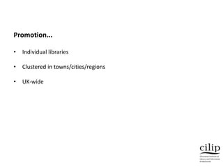 Promotion...
• Individual libraries
• Clustered in towns/cities/regions
• UK-wide
 