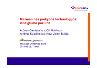 Mažmeninės prekybos technologijos:
išbaigtumo požiūris

Arūnas Černiauskas, Čili Holdings
Andrius Kalašinskas, New Vision Baltija


Microsoft Dynamics diena
2011 05 05, Trakai
 