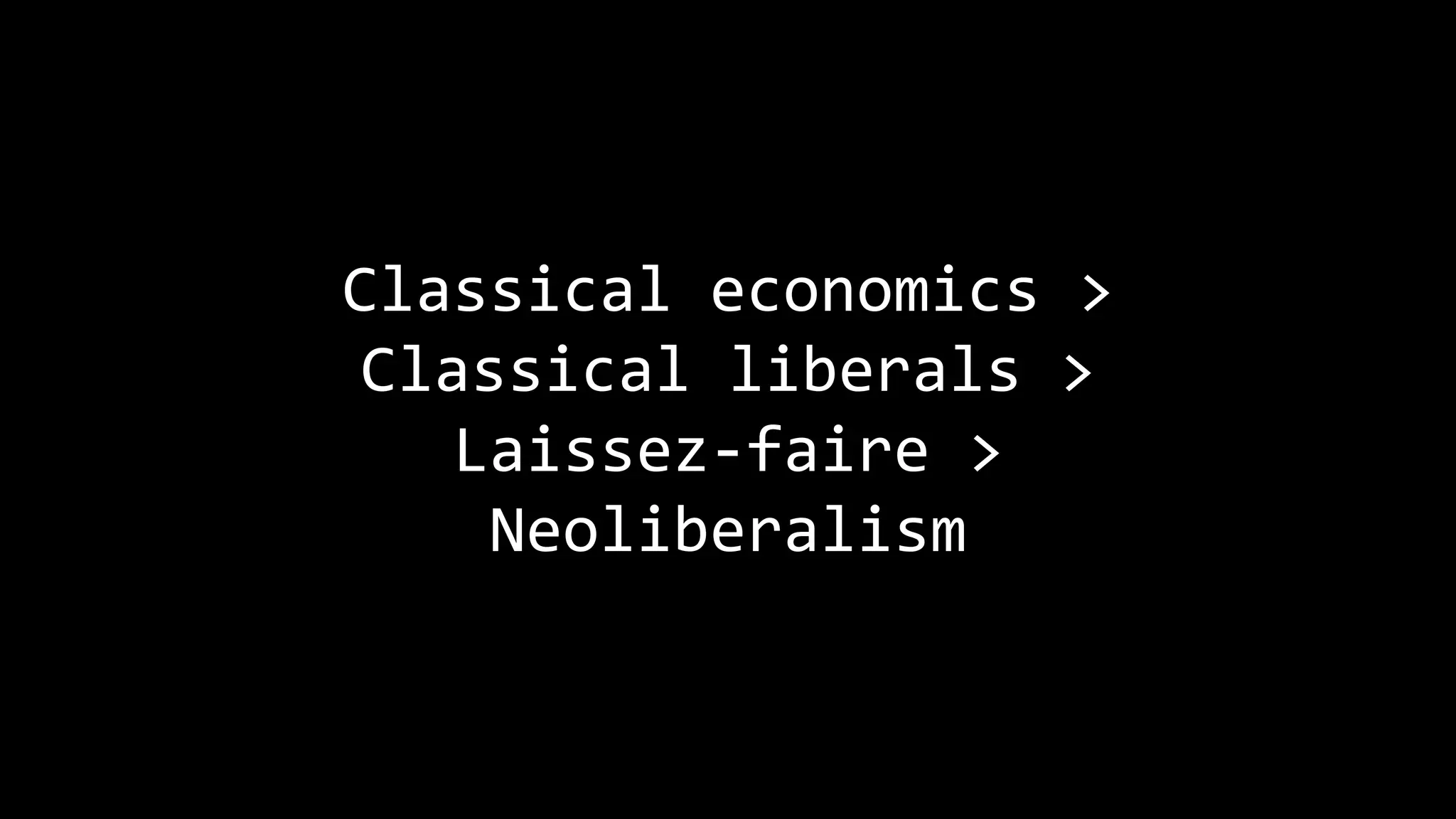 Classical economics >
Classical liberals >
Laissez-faire >
Neoliberalism
 