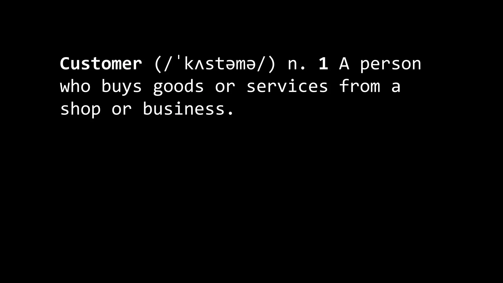 Customer (/ˈkʌstəmə/) n. 1 A person
who buys goods or services from a
shop or business.
 