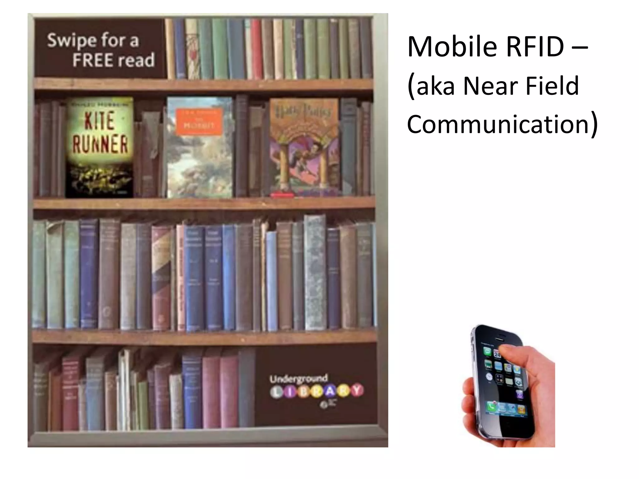 Mobile RFID –
(aka Near Field
Communication)
 