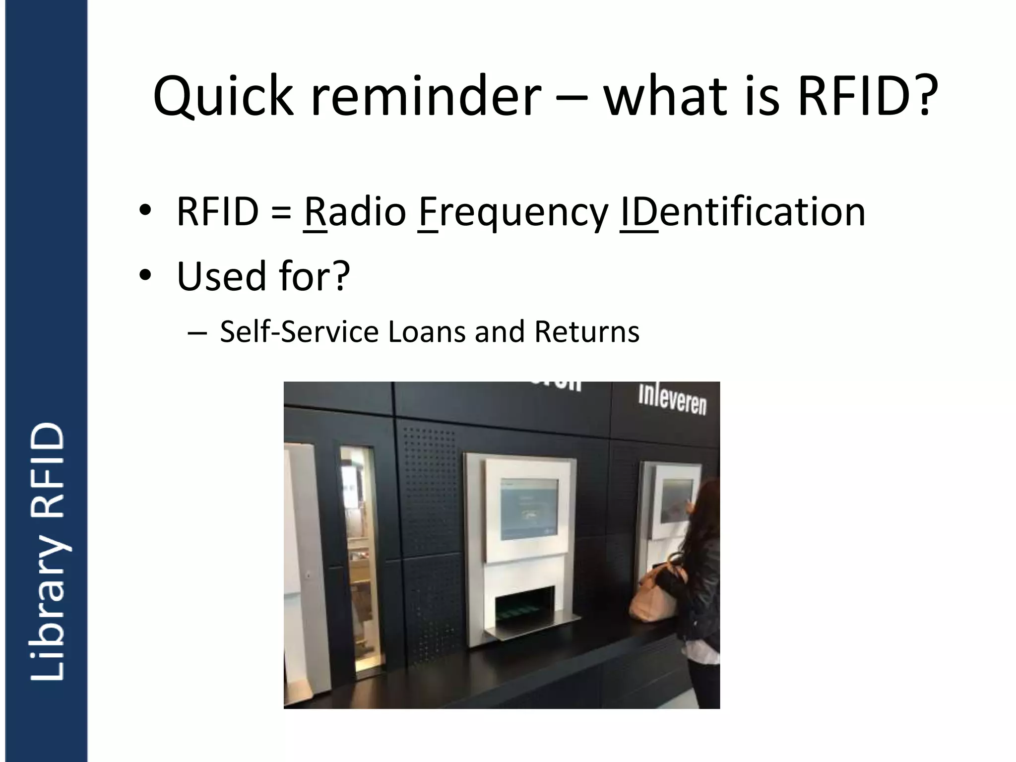 Quick reminder – what is RFID?
• RFID = Radio Frequency IDentification
• Used for?
– Self-Service Loans and Returns
 