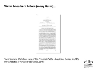 “Approximate Statistical view of the Principal Public Libraries of Europe and the
United States of America” (Edwards,1849)
We’ve been here before (many times)...
 