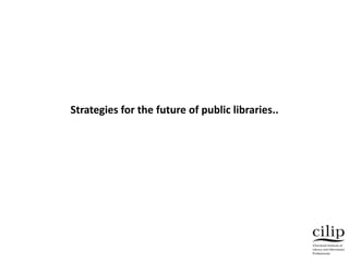 Strategies for the future of public libraries..
 