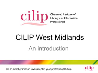 CILIP West Midlands
                    An introduction


CILIP membership: an investment in your professional future
 