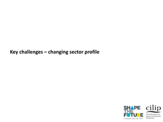 Key challenges – changing sector profile
 