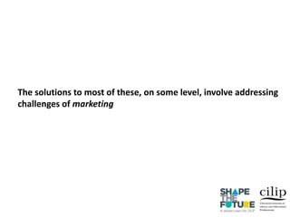 The solutions to most of these, on some level, involve addressing
challenges of marketing
 