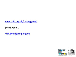 www.cilip.org.uk/strategy2020
@NickPoole1
Nick.poole@cilip.org.uk
 
