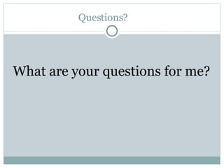 Questions? What are your questions for me? 
