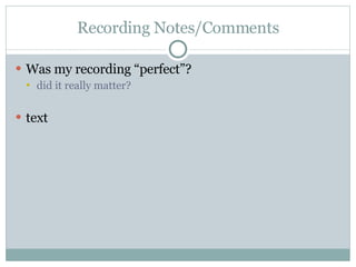 Recording Notes/Comments Was my recording “perfect”? did it really matter? text 
