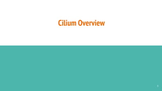 Cilium Overview
3
 