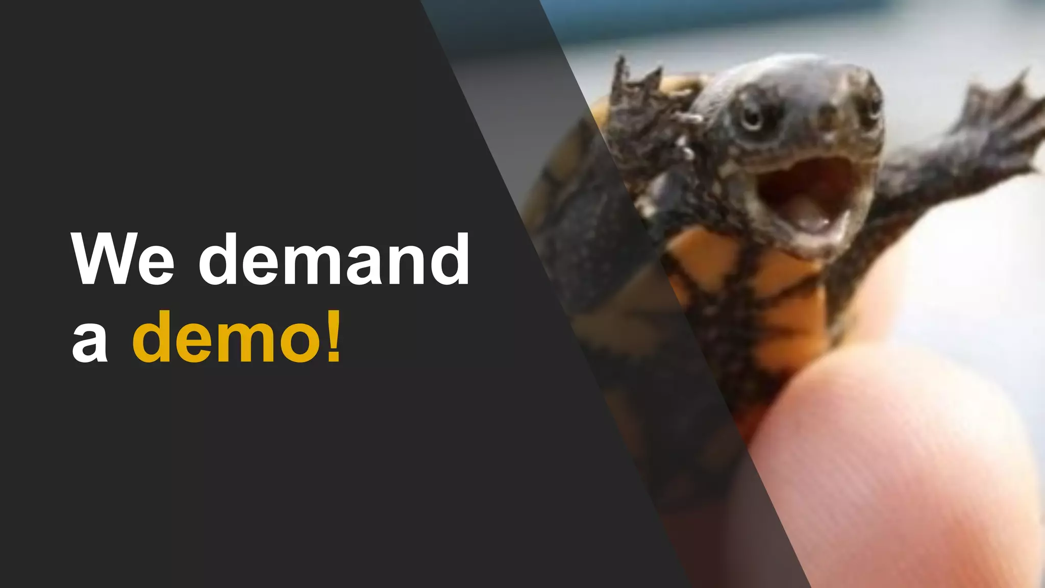We demand
a demo!
 