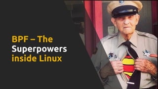 BPF – The
Superpowers
inside Linux
 
