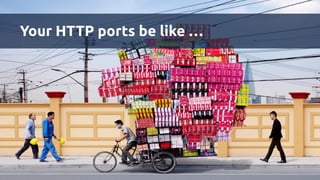 Your HTTP ports be like …
 