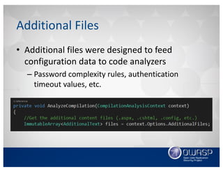 Additional	Files
• Additional	files	were	designed	to	feed	
configuration	data	to	code	analyzers
– Password	complexity	rules,	authentication	
timeout	values,	etc.
 