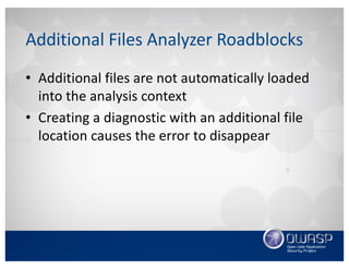 Additional	Files	Analyzer	Roadblocks
• Additional	files	are	not	automatically	loaded	
into	the	analysis	context
• Creating	a	diagnostic	with	an	additional	file	
location	causes	the	error	to	disappear
 
