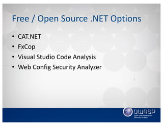 Free	/	Open	Source	.NET	Options
• CAT.NET
• FxCop
• Visual	Studio	Code	Analysis
• Web	Config Security	Analyzer
 