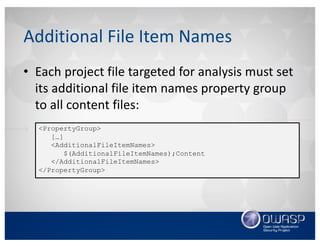 Additional	File	Item	Names
• Each	project	file	targeted	for	analysis	must	set	
its	additional	file	item	names	property	group	
to	all	content	files:
<PropertyGroup>
[…]
<AdditionalFileItemNames>
$(AdditionalFileItemNames);Content
</AdditionalFileItemNames>
</PropertyGroup>
 