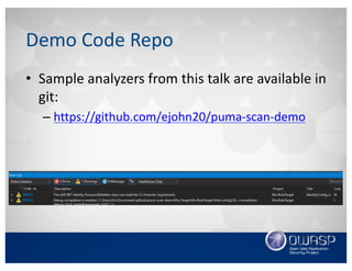 Demo	Code	Repo
• Sample	analyzers	from	this	talk	are	available	in	
git:
– https://github.com/ejohn20/puma-scan-demo
 