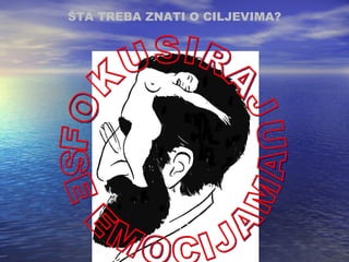 ŠTA TREBA ZNATI O CILJEVIMA ? FOKUSIRAJU SE EMOCIJAMA 