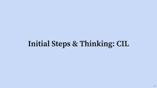 Initial Steps & Thinking: CIL
20
 