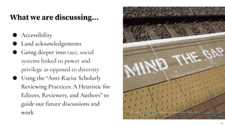What we are discussing…
● Accessibility
● Land acknowledgements
● Going deeper into race, social
systems linked to power a...