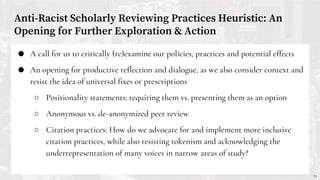 Anti-Racist Scholarly Reviewing Practices Heuristic: An
Opening for Further Exploration & Action
24
● A call for us to cri...