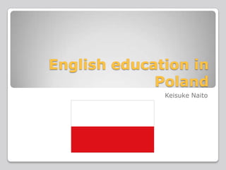 English education in
Poland
Keisuke Naito

 