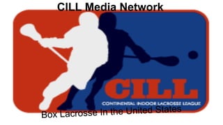 CILL Media Network
Box Lacrosse In the United States
 