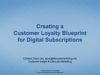 A Customer Loyalty Blueprint
for the Digital Market
Contact: Dave Ury, dave@lifecyclemarketing.net
 