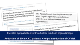 Elevated sympathetic overdrive further results in organ damage
Reduction of SO in CKD patients > Helps in reduction of CV risk
 