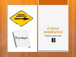 O TEXTO
DISSERTATIVO
Professor Jason Lima
 