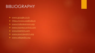 BIBLIOGRAPHY
 www.google.co.in
 https://www.coalindia.in
 www.indiankanoon.org
 www.moneycontrol.com
 www.livemint.com
 www.sourcewatch.org
 www.wikipedia.org
 