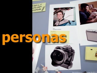 personas

           ﬂickr.com/photos/mdxinteractiondesign/2961879717/
 