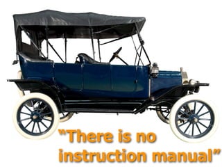 “There is no
instruction manual”
 