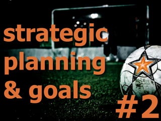 strategic
planning
& goals
            #2
 