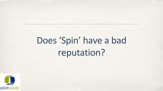 Does ‘Spin’ have a bad
reputation?
 