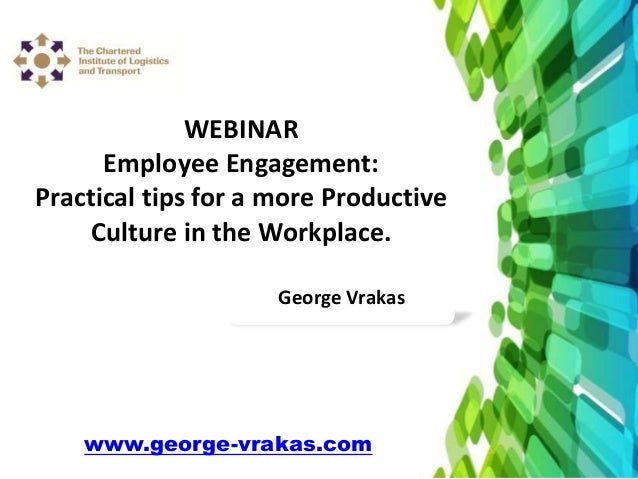 George Vrakas
WEBINAR
Employee Engagement:
Practical tips for a more Productive
Culture in the Workplace.
www.george-vrakas.com
 
