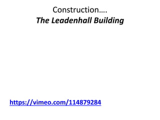 Construction….
The Leadenhall Building
https://vimeo.com/114879284
 