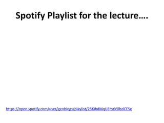 Spotify Playlist for the lecture….
https://open.spotify.com/user/geoblogs/playlist/25KIbdMqUFmzk5lbzlCESe
 