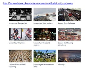 http://geography.org.uk/resources/transport-and-logistics-cilt-resources/
 