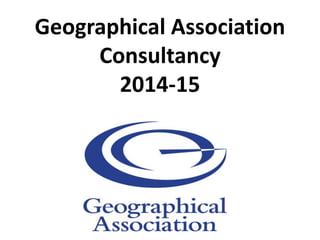 Geographical Association
Consultancy
2014-15
 