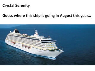Crystal Serenity
Guess where this ship is going in August this year…
 