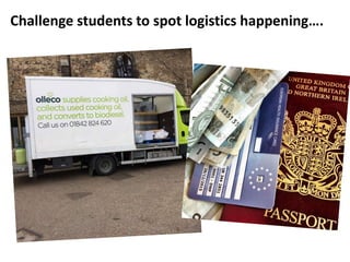 Challenge students to spot logistics happening….
 