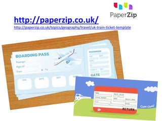 http://paperzip.co.uk/topics/geography/travel/uk-train-ticket-template
http://paperzip.co.uk/
 