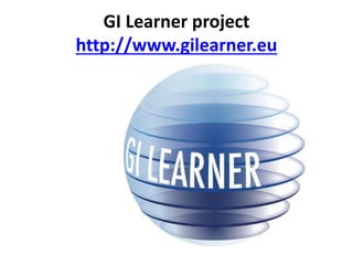 GI Learner project
http://www.gilearner.eu
 
