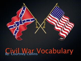 Civil War Vocabulary
By: Courtney Cullins
 