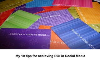 My 10 tips for achieving ROI in Social Media 