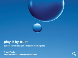 play it by trust Thom Poole Head of Portal Customer Interaction ethical e-marketing in a modern marketplace 